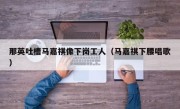 那英吐槽马嘉祺像下岗工人（马嘉祺下腰唱歌）
