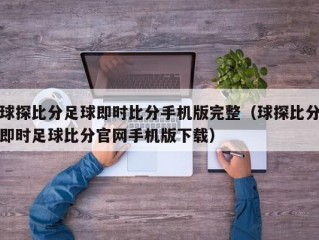 球探比分足球即时比分手机版完整（球探比分即时足球比分官网手机版下载）