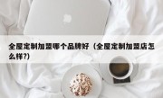 全屋定制加盟哪个品牌好（全屋定制加盟店怎么样?）