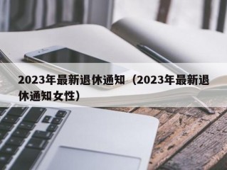 2023年最新退休通知（2023年最新退休通知女性）