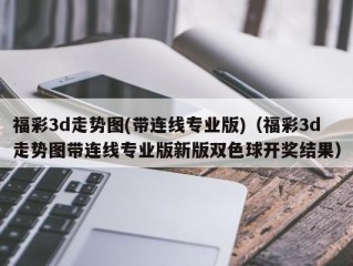 福彩3d走势图(带连线专业版)（福彩3d走势图带连线专业版新版双色球开奖结果）