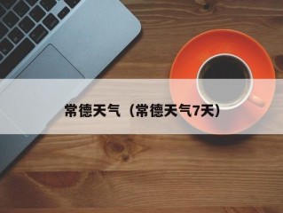 常德天气（常德天气7天）