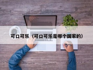 可口可乐（可口可乐是哪个国家的）