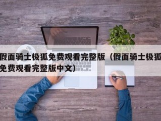 假面骑士极狐免费观看完整版（假面骑士极狐免费观看完整版中文）