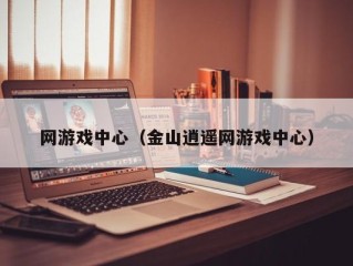 网游戏中心（金山逍遥网游戏中心）