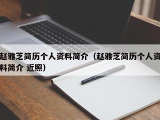 赵雅芝简历个人资料简介（赵雅芝简历个人资料简介 近照）