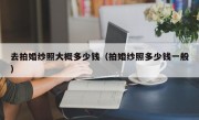 去拍婚纱照大概多少钱（拍婚纱照多少钱一般）