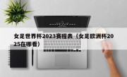 女足世界杯2023赛程表（女足欧洲杯2025在哪看）