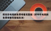 照亮你电视剧免费观看完整版（照亮你电视剧免费观看完整版高清）