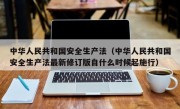 中华人民共和国安全生产法（中华人民共和国安全生产法最新修订版自什么时候起施行）