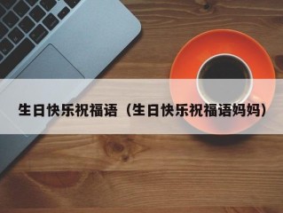 生日快乐祝福语（生日快乐祝福语妈妈）