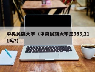 中央民族大学（中央民族大学是985,211吗?）
