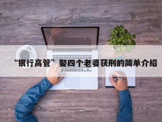 “银行高管”娶四个老婆获刑的简单介绍