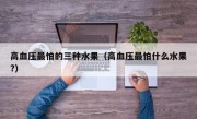 高血压最怕的三种水果（高血压最怕什么水果?）