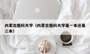 内蒙古医科大学（内蒙古医科大学是一本还是二本）