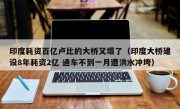 印度耗资百亿卢比的大桥又塌了（印度大桥建设8年耗资2亿 通车不到一月遭洪水冲垮）