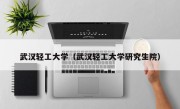 武汉轻工大学（武汉轻工大学研究生院）