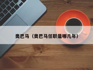 奥巴马（奥巴马任职是哪几年）