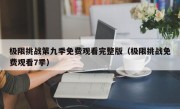 极限挑战第九季免费观看完整版（极限挑战免费观看7季）