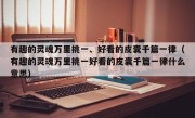 有趣的灵魂万里挑一、好看的皮囊千篇一律（有趣的灵魂万里挑一好看的皮囊千篇一律什么意思）