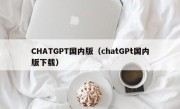 CHATGPT国内版（chatGPt国内版下载）