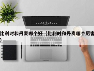 比利时和丹麦哪个好（比利时和丹麦哪个厉害）