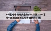 a50富时中国期货指数实时行情（a50富时中国期货指数实时行情新浪财经）