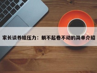 家长谈养娃压力：躺不起卷不动的简单介绍