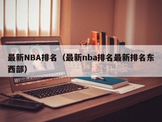最新NBA排名（最新nba排名最新排名东西部）