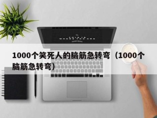 1000个笑死人的脑筋急转弯（1000个脑筋急转弯）