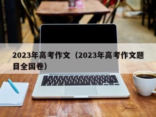 2023年高考作文（2023年高考作文题目全国卷）