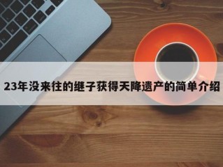 23年没来往的继子获得天降遗产的简单介绍