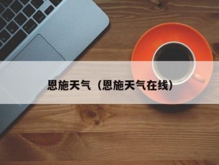 恩施天气（恩施天气在线）