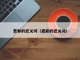 葱郁的近义词（遮蔽的近义词）
