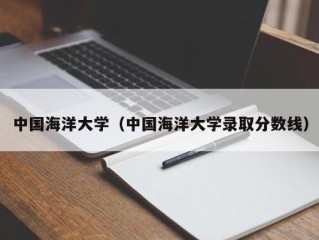 中国海洋大学（中国海洋大学录取分数线）