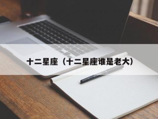 十二星座（十二星座谁是老大）
