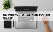 装配式公厕生产厂家（装配式公厕生产厂家金华有几家）