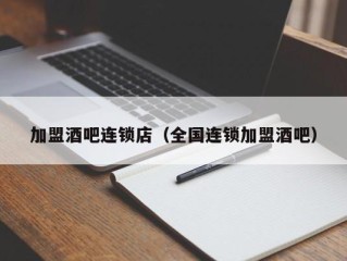 加盟酒吧连锁店（全国连锁加盟酒吧）