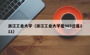 浙江工业大学（浙江工业大学是985还是211）