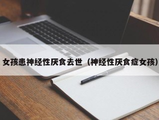 女孩患神经性厌食去世（神经性厌食症女孩）