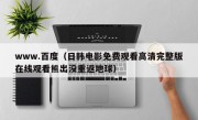 www.百度（日韩电影免费观看高清完整版在线观看熊出没重返地球）