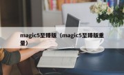 magic5至臻版（magic5至臻版重量）
