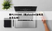 秦PLUSDMI（秦plusdmi油电混合怎么样）