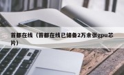 首都在线（首都在线已储备2万余张gpu芯片）