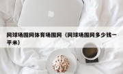 网球场围网体育场围网（网球场围网多少钱一平米）