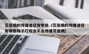 艾滋病的传播途径有哪些（艾滋病的传播途径有哪些蚊子叮咬会不会传播艾滋病）