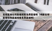 足球直播在线直播观看免费直播吧（成都足球直播在线直播观看免费直播吧）