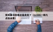候补是没放票还是卖完了（12306一般几点放余票）