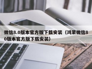 微信8.0版本官方版下载安装（鸿蒙微信80版本官方版下载安装）