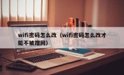 wifi密码怎么改（wifi密码怎么改才能不被蹭网）